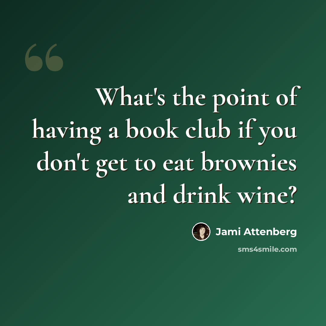 “What's the point of having a book club if you don't get to eat brownies and drink wine?” quote by Jami Attenberg