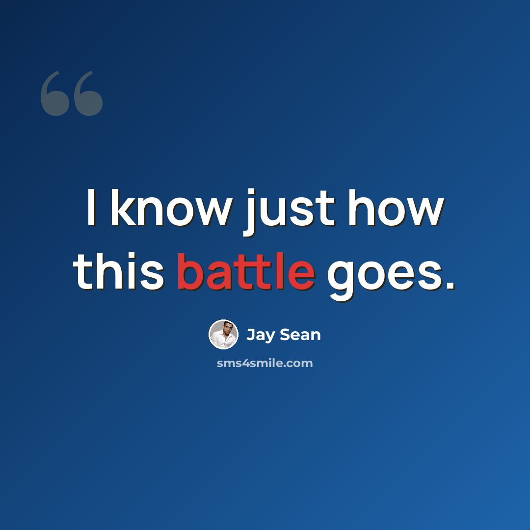 “I know just how this battle goes.” quote by Jay Sean