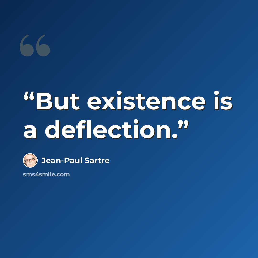 “But existence is a deflection.” quote by Jean-Paul Sartre