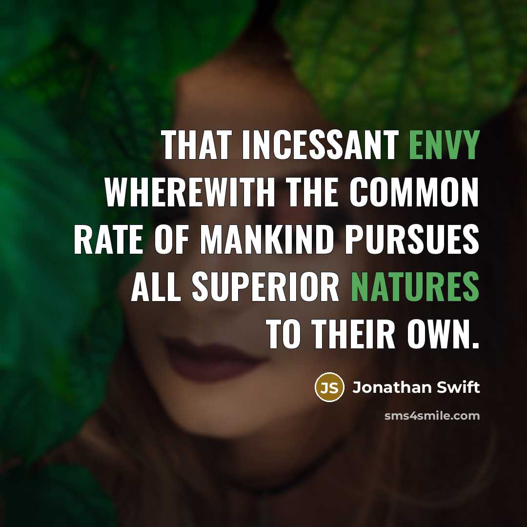 “That incessant envy wherewith the common rate of mankind pursues all superior natures to their own.” quote by Jonathan Swift