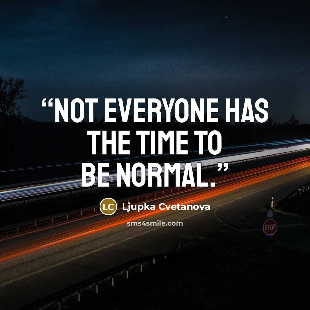 “Not everyone has the time to be normal.” quote by Ljupka Cvetanova
