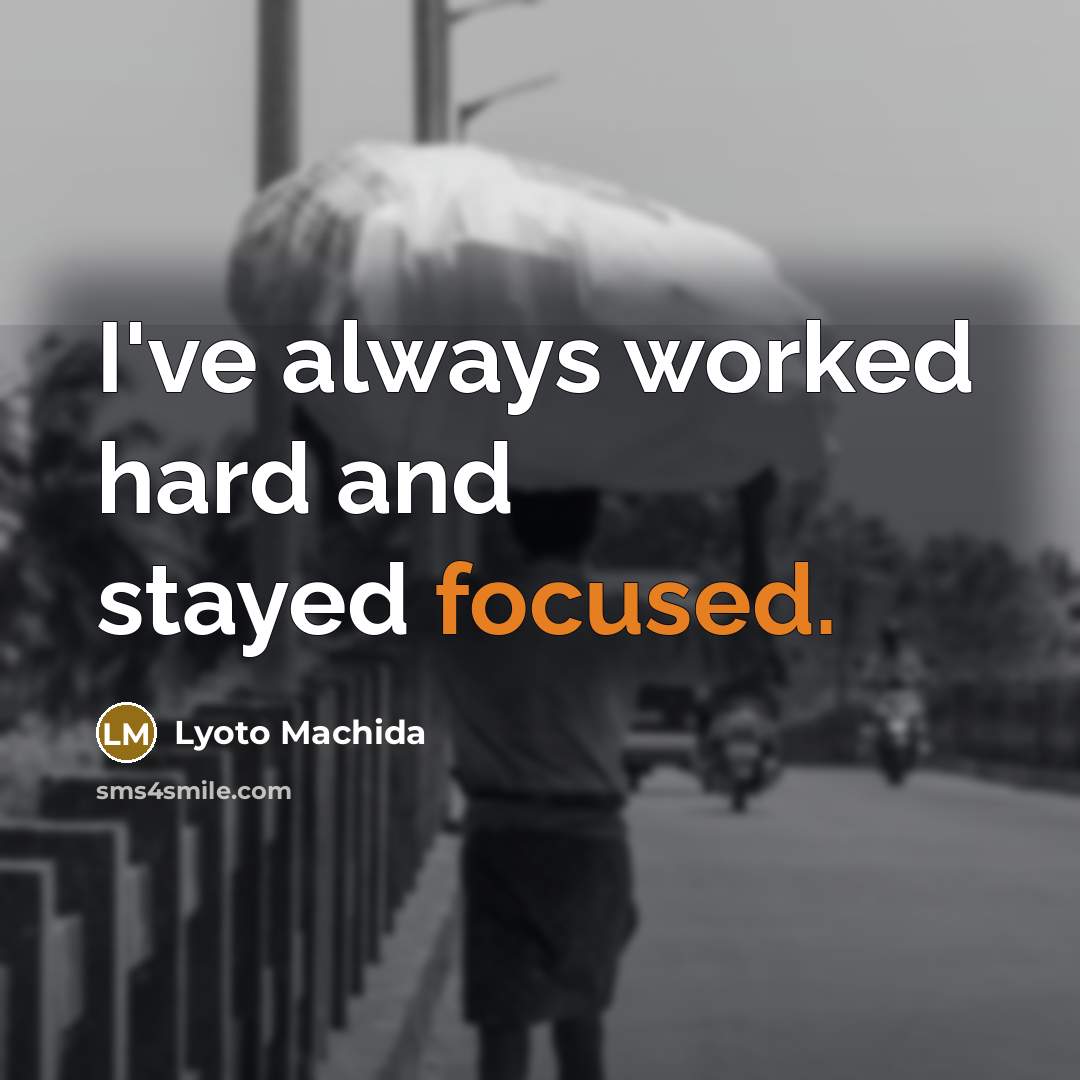 “I've always worked hard and stayed focused.” quote by Lyoto Machida