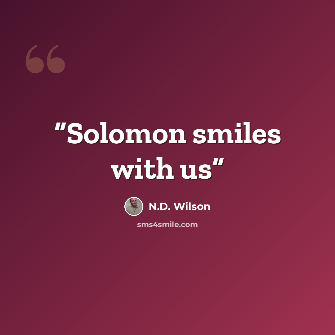 “Solomon smiles with us” quote by N.D. Wilson