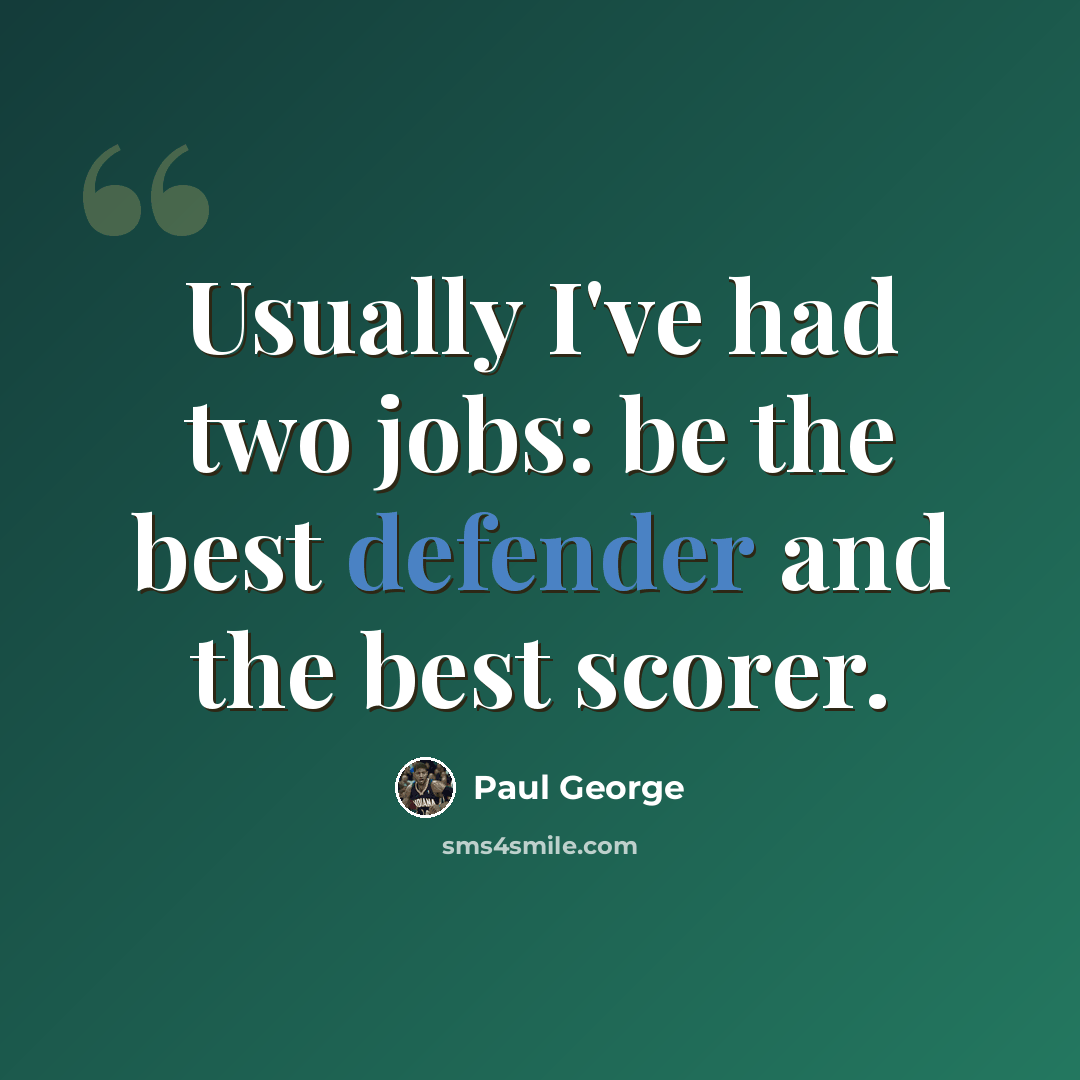 “Usually I've had two jobs: be the best defender and the best scorer.” quote by Paul George