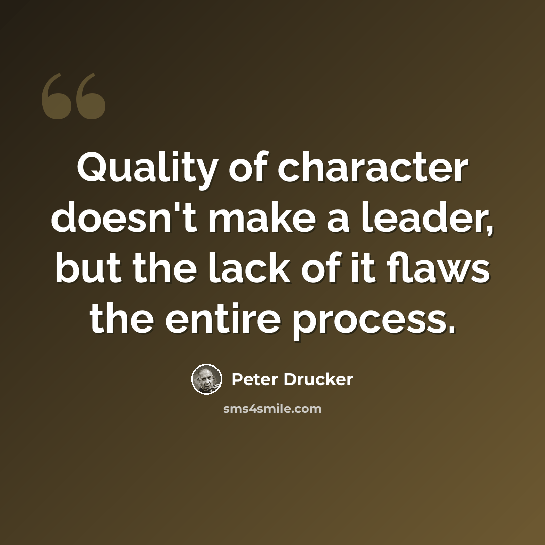 “Quality of character doesn't make a leader, but the lack of it flaws the entire process.” quote by Peter Drucker