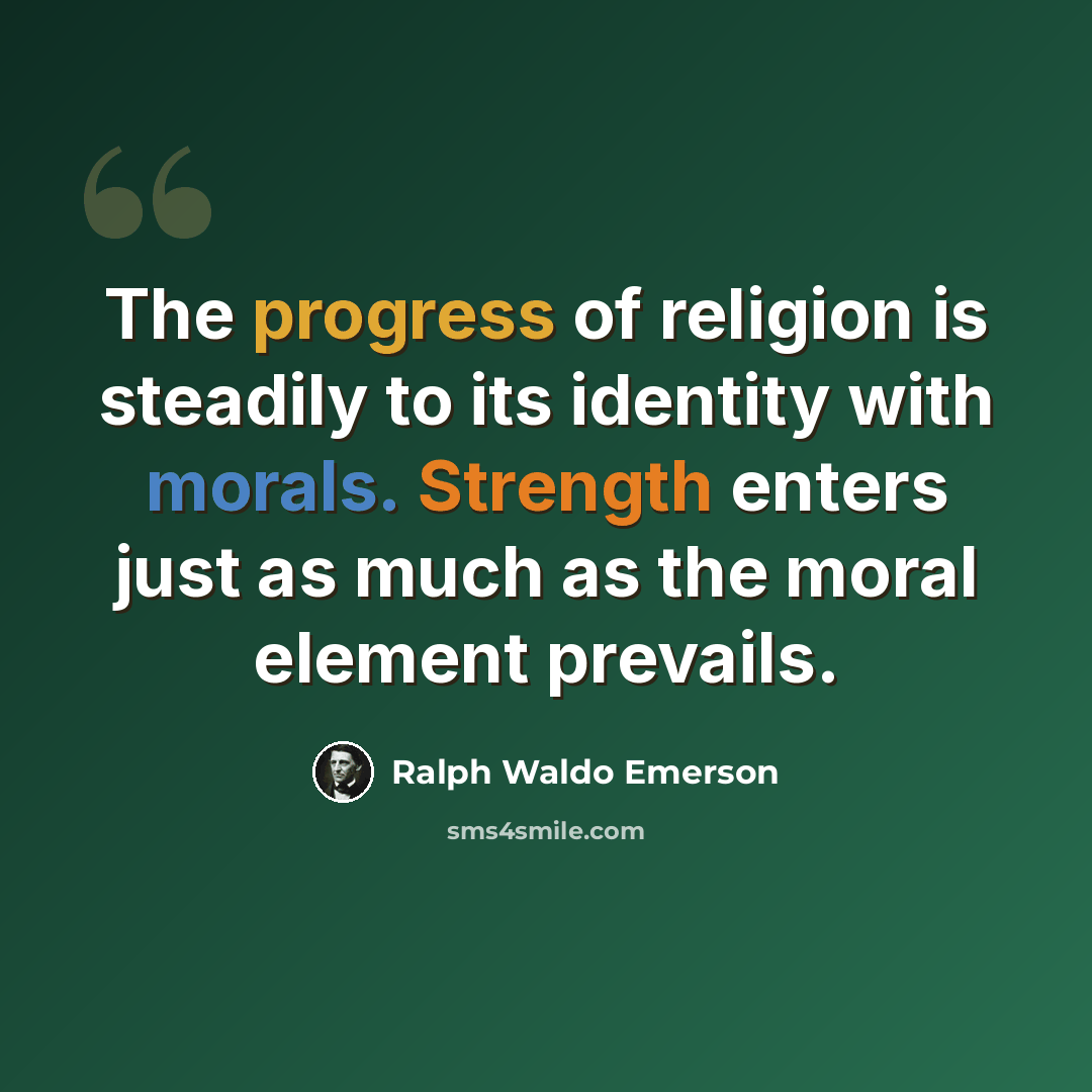 “The progress of religion is steadily to its identity with morals. Strength enters just as much as the moral element prevails.” quote by Ralph Waldo Emerson