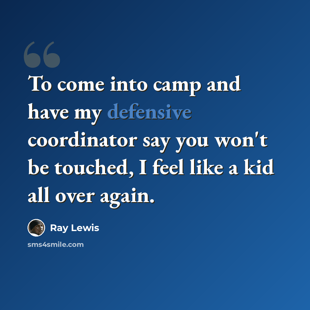 “To come into camp and have my defensive coordinator say you won't be touched, I feel like a kid all over again.” quote by Ray Lewis