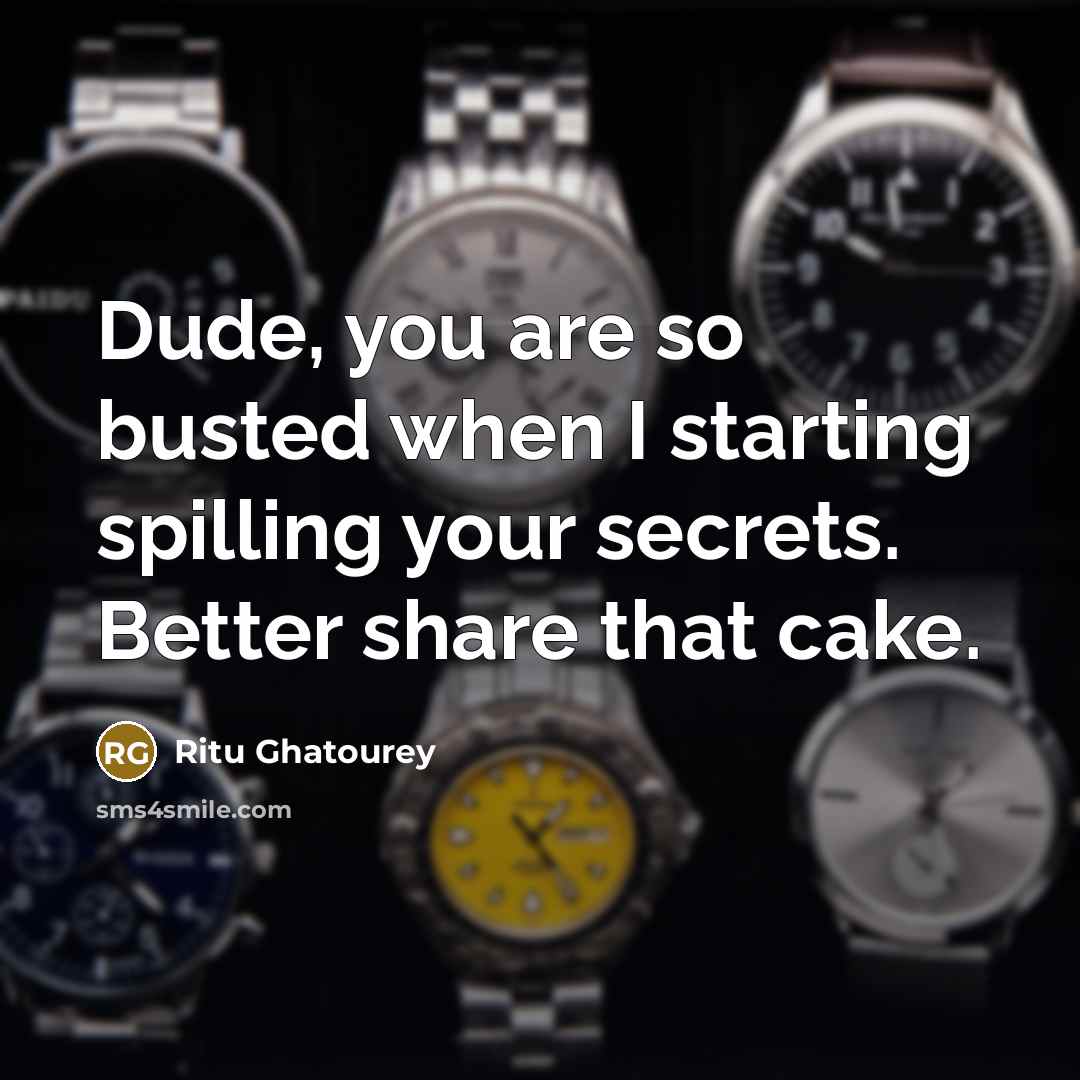“Dude, you are so busted when I starting spilling your secrets. Better share that cake.” quote by Ritu Ghatourey