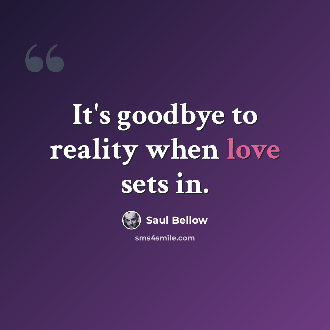 “It's goodbye to reality when love sets in.” quote by Saul Bellow