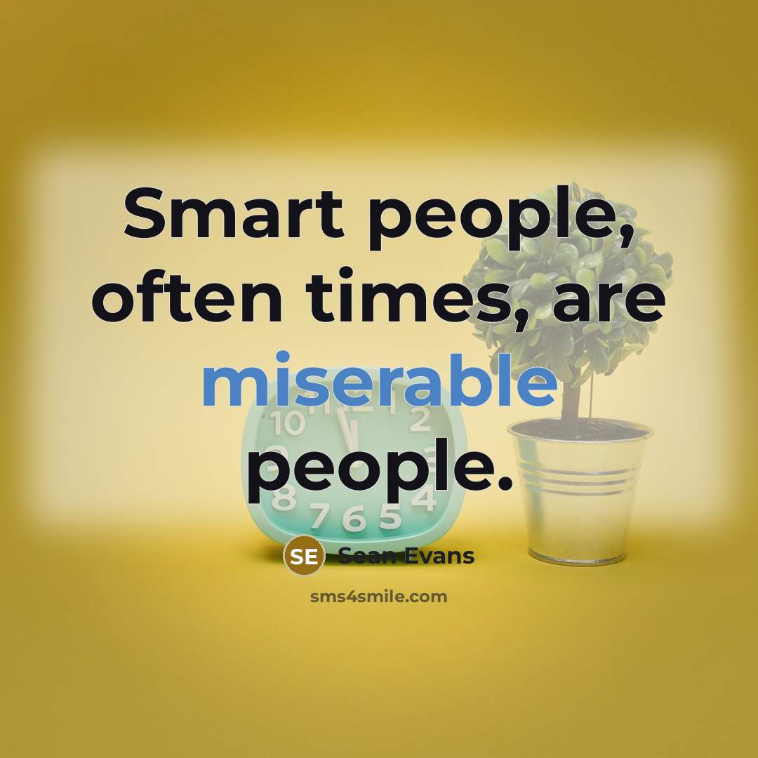 “Smart people, often times, are miserable people.” quote by Sean Evans
