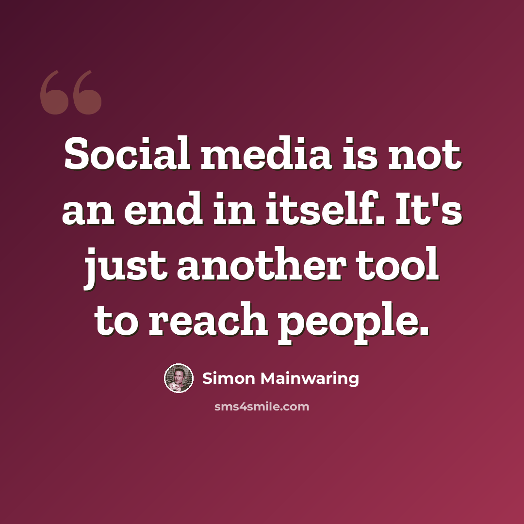 “Social media is not an end in itself. It's just another tool to reach people.” quote by Simon Mainwaring