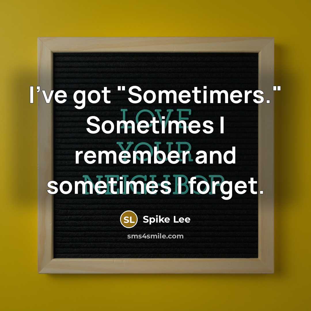 “I've got "Sometimers." Sometimes I remember and sometimes I forget.” quote by Spike Lee