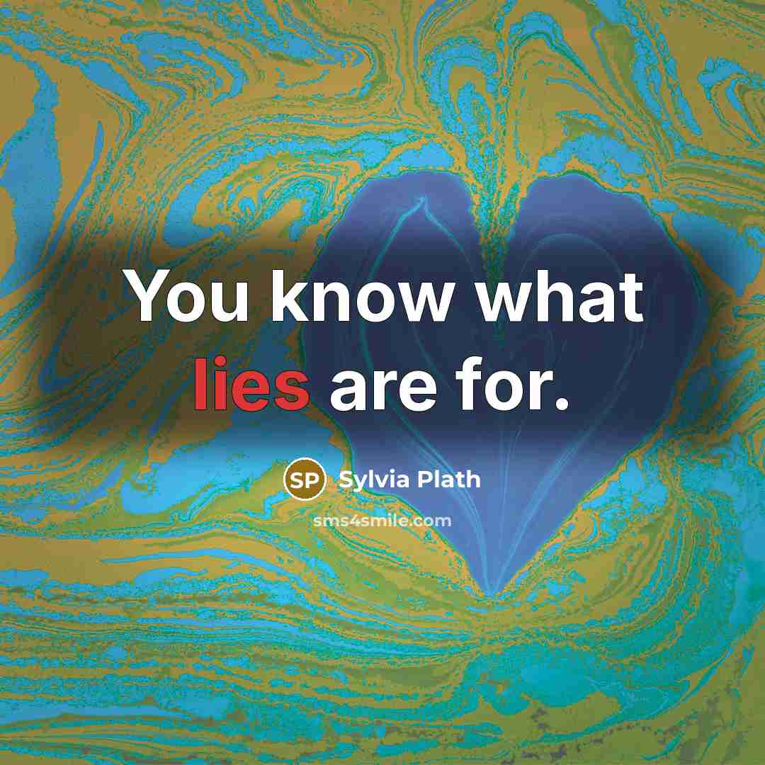 “You know what lies are for.” quote by Sylvia Plath