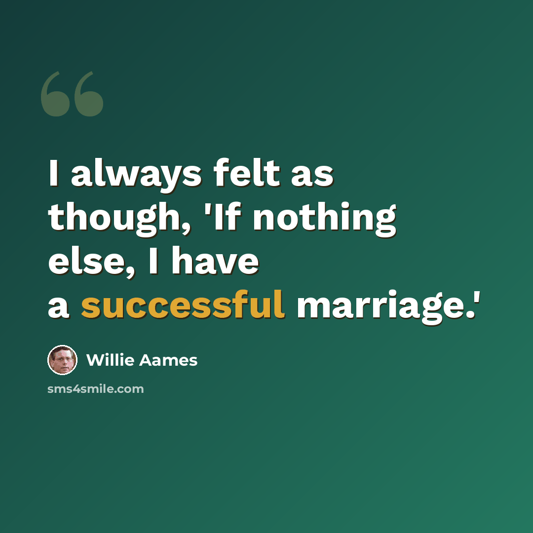 “I always felt as though, 'If nothing else, I have a successful marriage.'” quote by Willie Aames