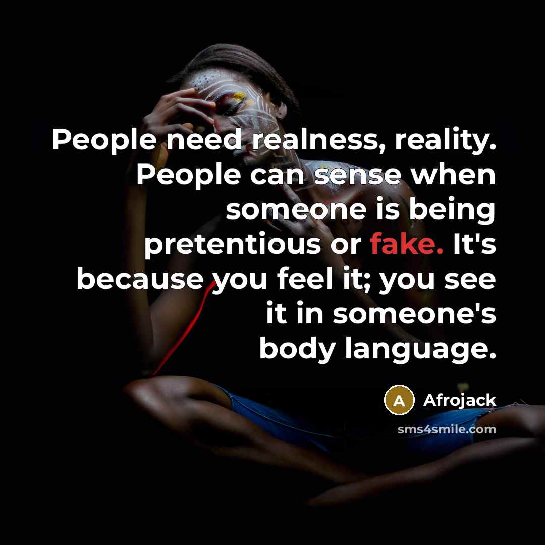 “People need realness, reality. People can sense when someone is being pretentious or fake. It's because you feel it; you see it in someone's body language.” quote by Afrojack