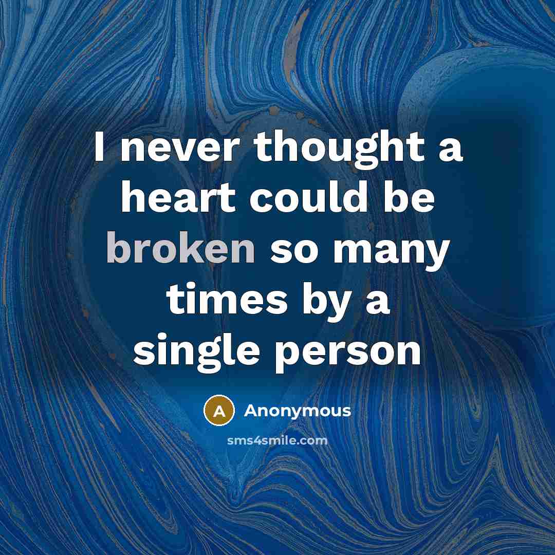“I never thought a heart could be broken so many times by a single person” quote by Anonymous