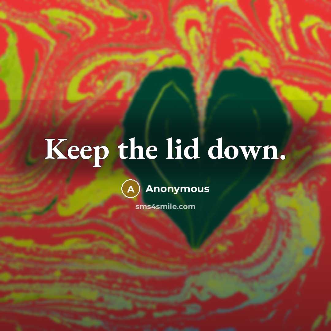 “Keep the lid down.” quote by Anonymous