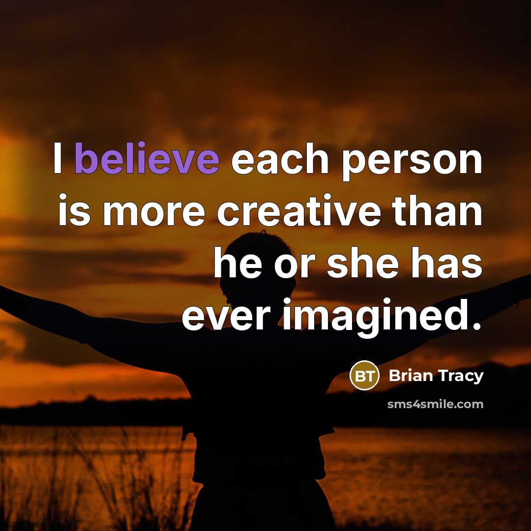 “I believe each person is more creative than he or she has ever imagined.” quote by Brian Tracy