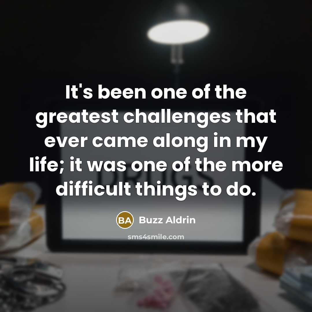 “It's been one of the greatest challenges that ever came along in my life; it was one of the more difficult things to do.” quote by Buzz Aldrin