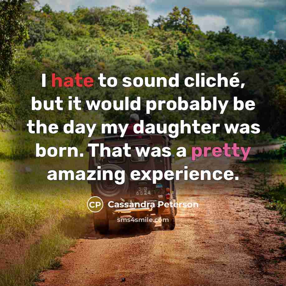 “I hate to sound cliché, but it would probably be the day my daughter was born. That was a pretty amazing experience.” quote by Cassandra Peterson