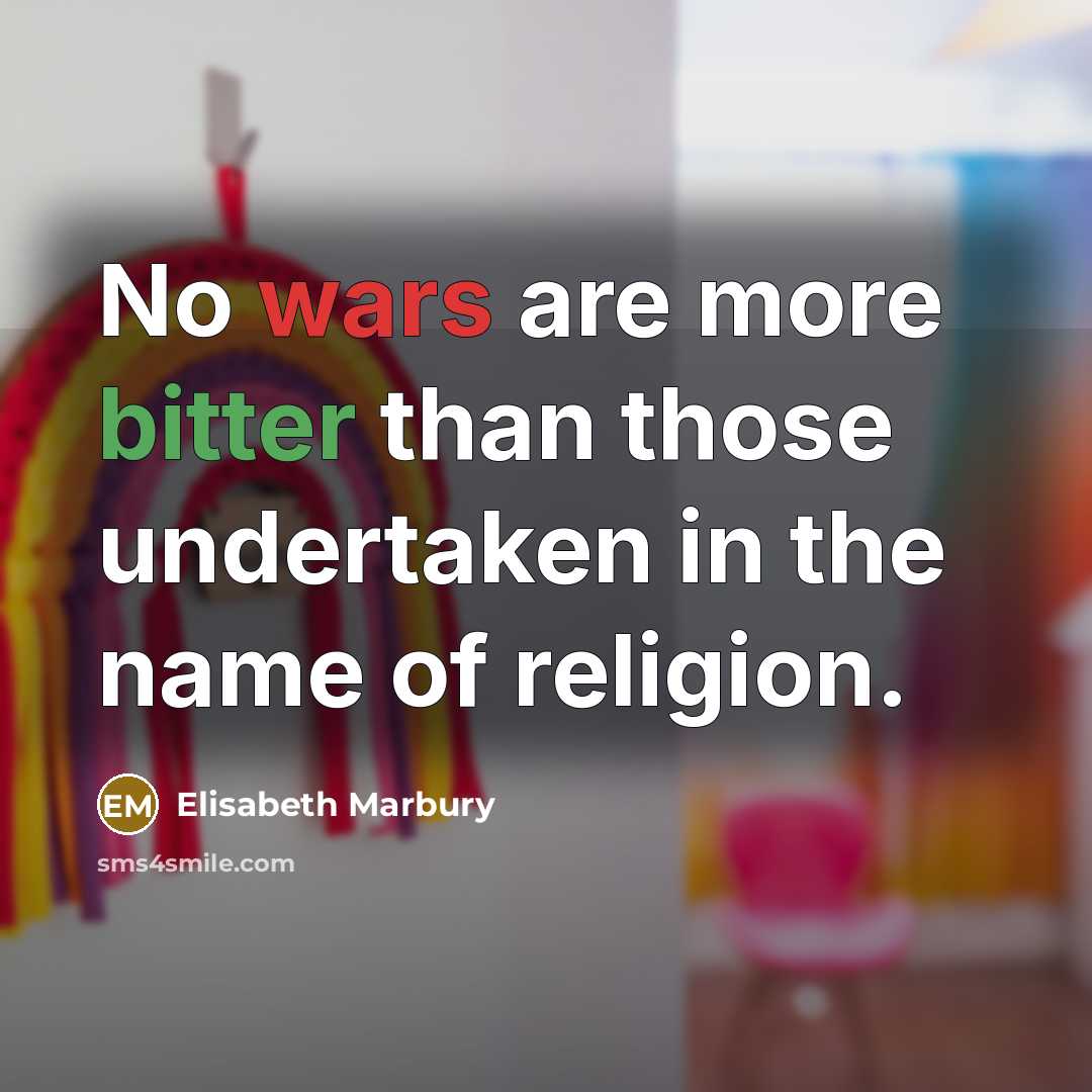 “No wars are more bitter than those undertaken in the name of religion.” quote by Elisabeth Marbury