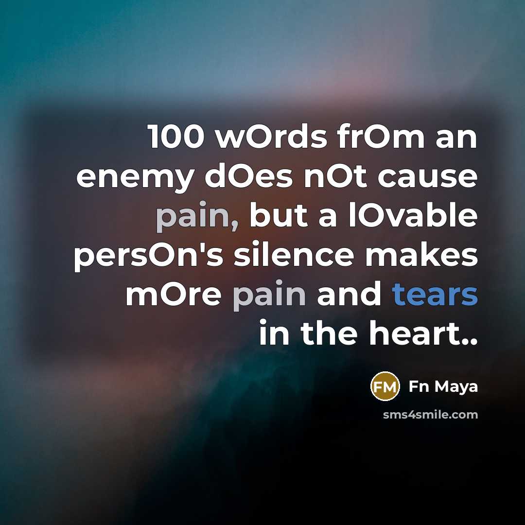 “100 wOrds frOm an enemy dOes nOt cause pain, but a lOvable persOn's silence makes mOre pain and tears in the heart..” quote by Fn Maya