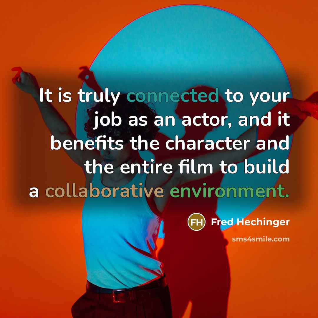 “It is truly connected to your job as an actor, and it benefits the character and the entire film to build a collaborative environment.” quote by Fred Hechinger