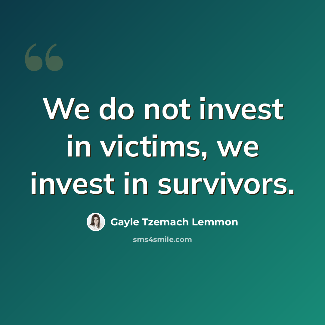 “We do not invest in victims, we invest in survivors.” quote by Gayle Tzemach Lemmon