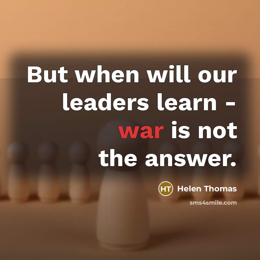 “But when will our leaders learn - war is not the answer.” quote by Helen Thomas