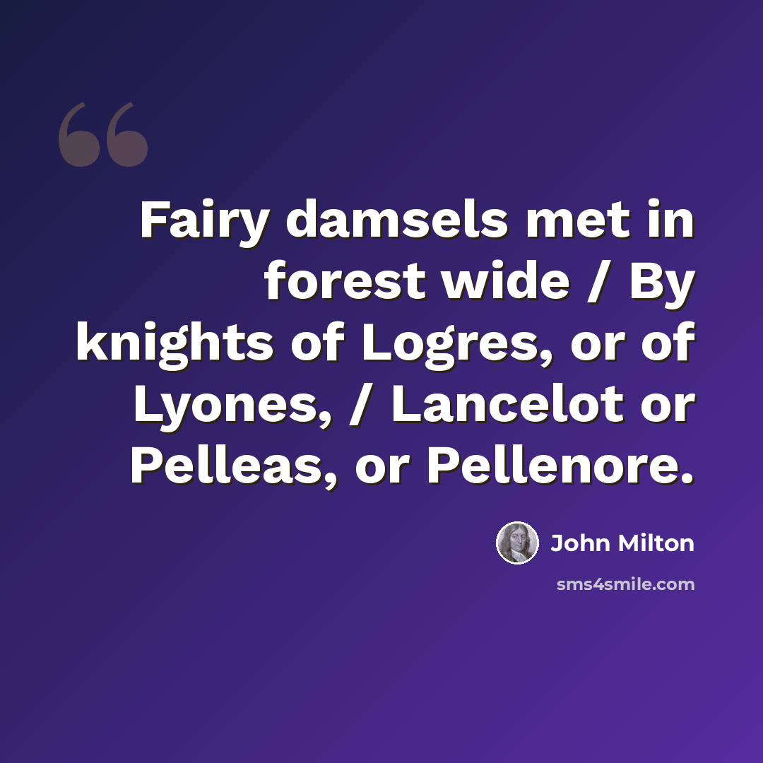 “Fairy damsels met in forest wide / By knights of Logres, or of Lyones, / Lancelot or Pelleas, or Pellenore.” quote by John Milton