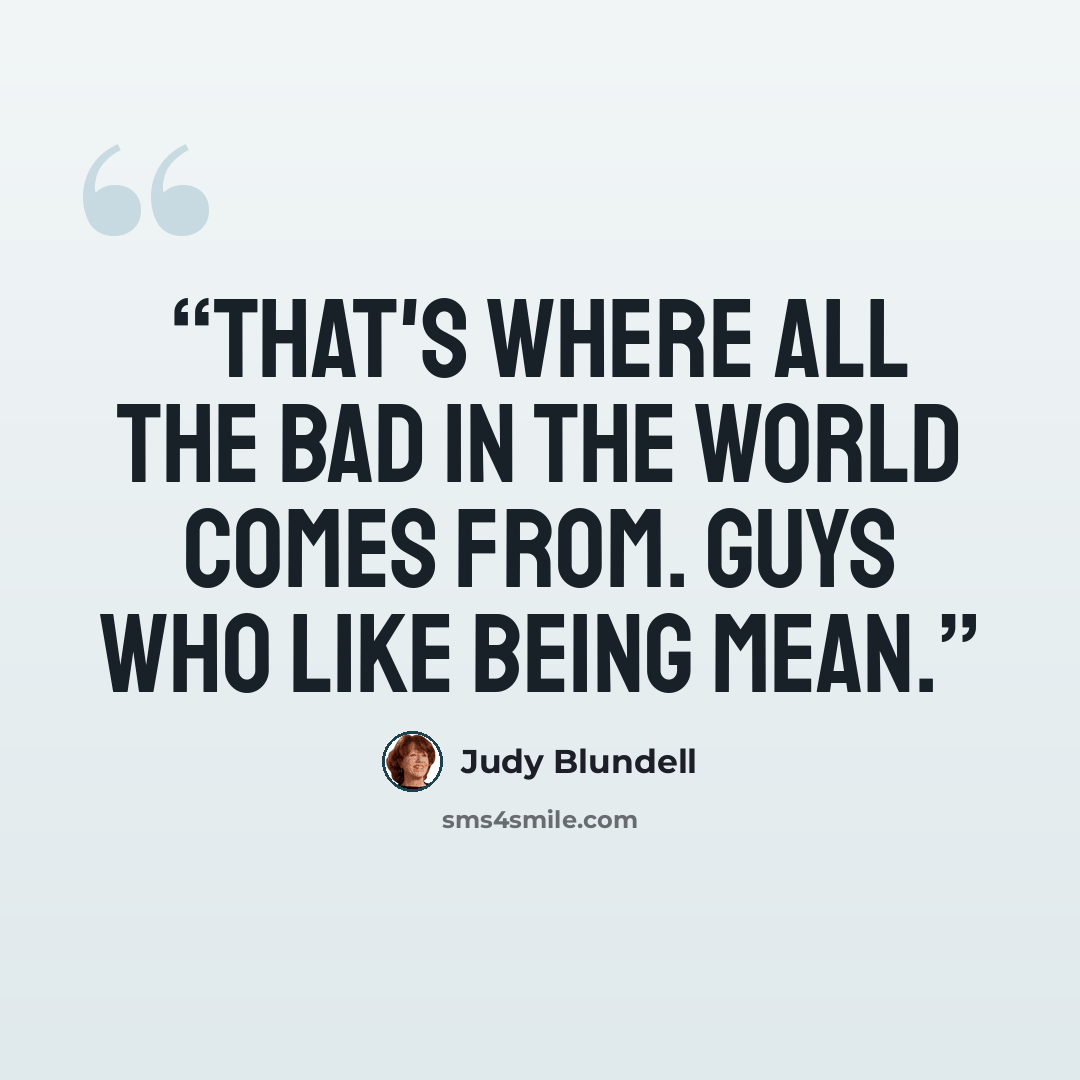 “That's where all the bad in the world comes from. Guys who like being mean.” quote by Judy Blundell
