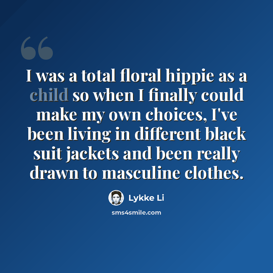 “I was a total floral hippie as a child so when I finally could make my own choices, I've been living in different black suit jackets and been really drawn to masculine clothes.” quote by Lykke Li