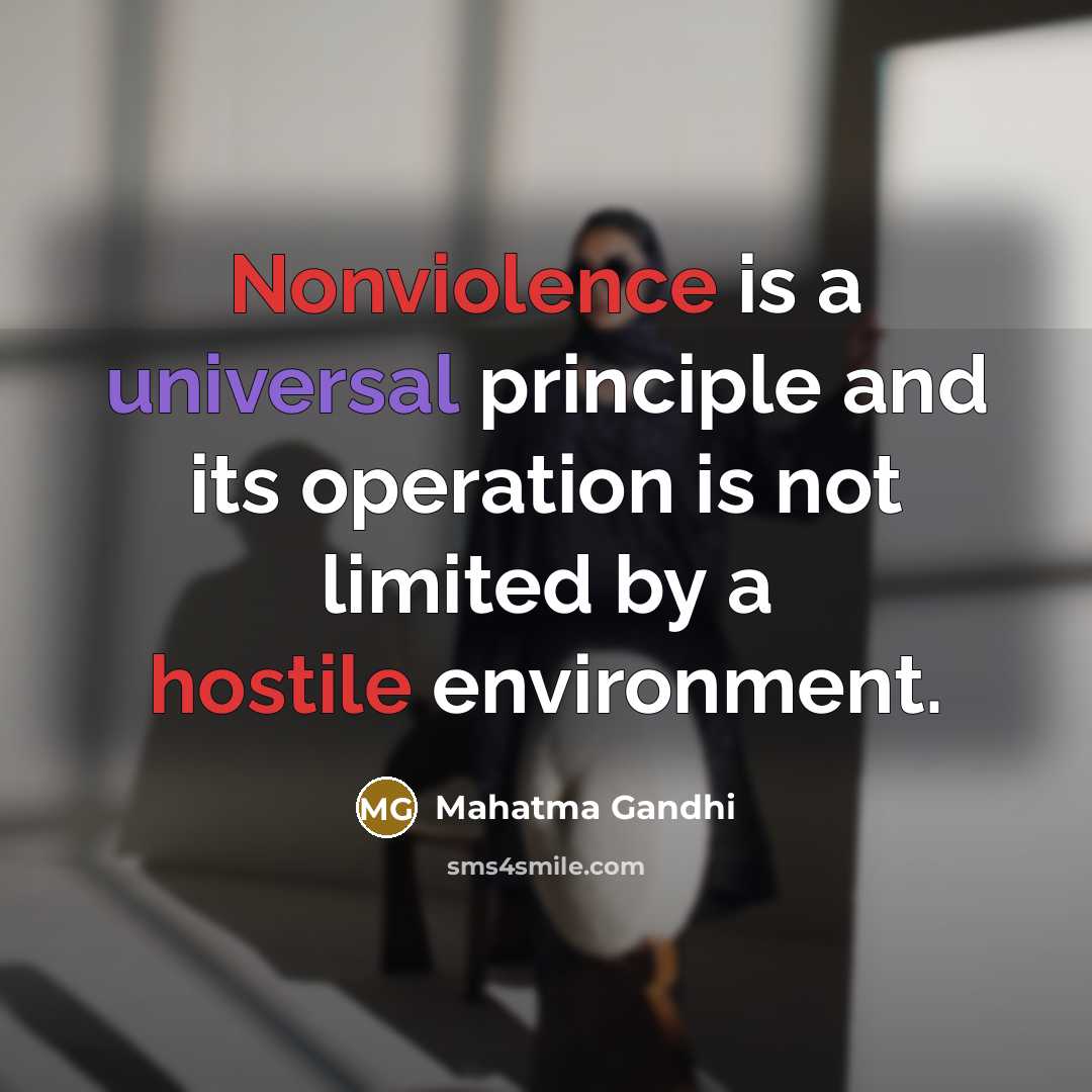 “Nonviolence is a universal principle and its operation is not limited by a hostile environment.” quote by Mahatma Gandhi