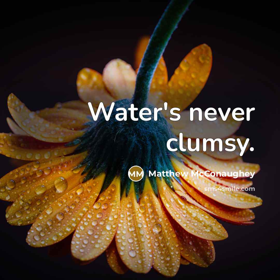 “Water's never clumsy.” quote by Matthew McConaughey