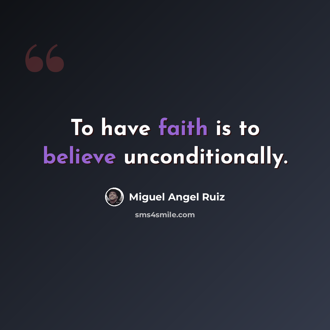 “To have faith is to believe unconditionally.” quote by Miguel Angel Ruiz