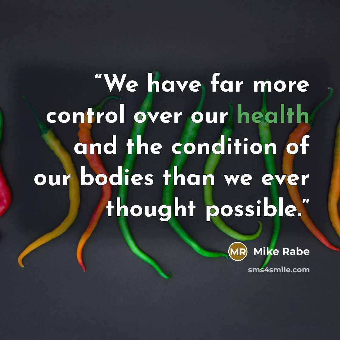 “We have far more control over our health and the condition of our bodies than we ever thought possible.” quote by Mike Rabe