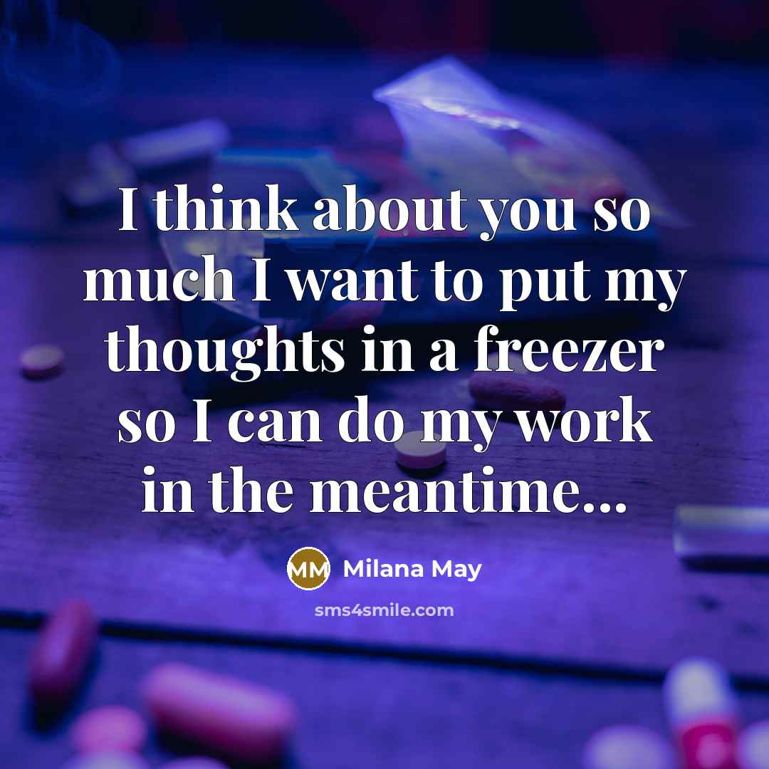 “I think about you so much I want to put my thoughts in a freezer so I can do my work in the meantime...” quote by Milana May