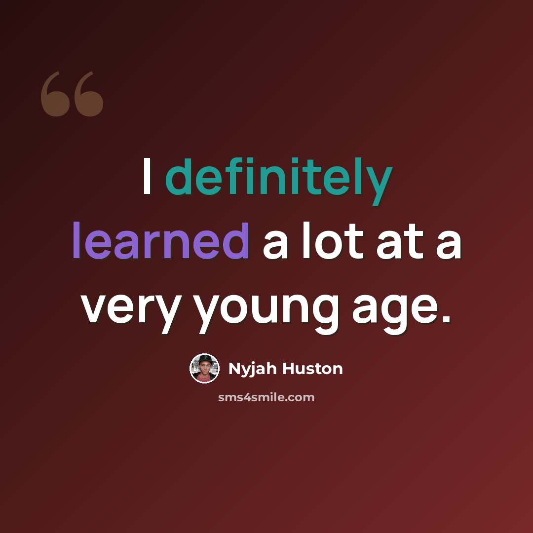 “I definitely learned a lot at a very young age.” quote by Nyjah Huston