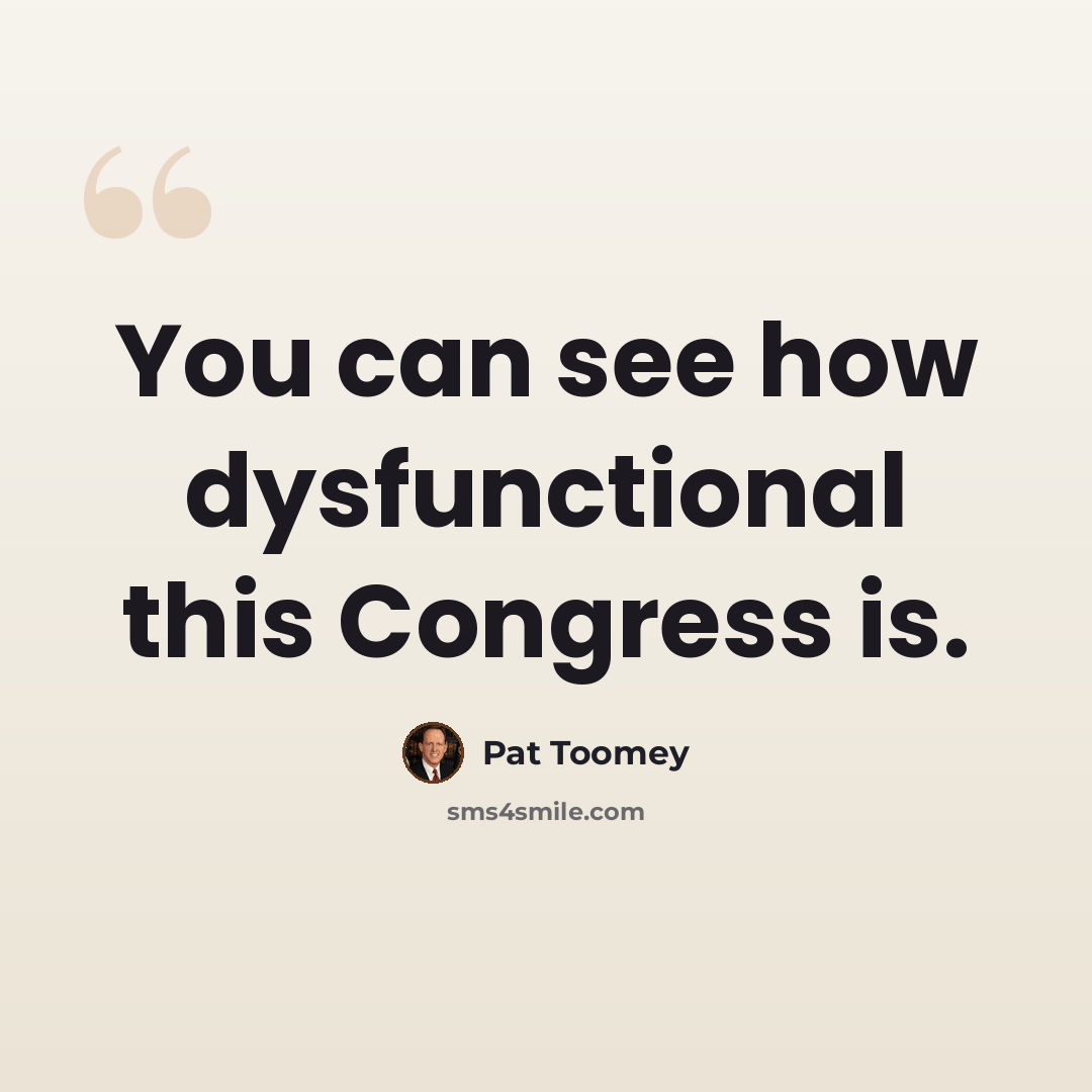 “You can see how dysfunctional this Congress is.” quote by Pat Toomey