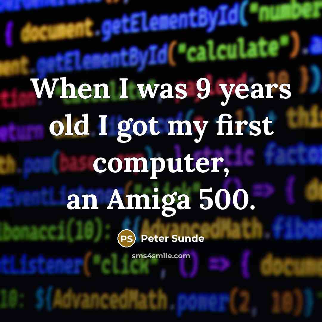 “When I was 9 years old I got my first computer, an Amiga 500.” quote by Peter Sunde