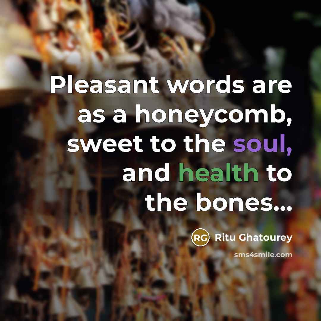“Pleasant words are as a honeycomb, sweet to the soul, and health to the bones…” quote by Ritu Ghatourey