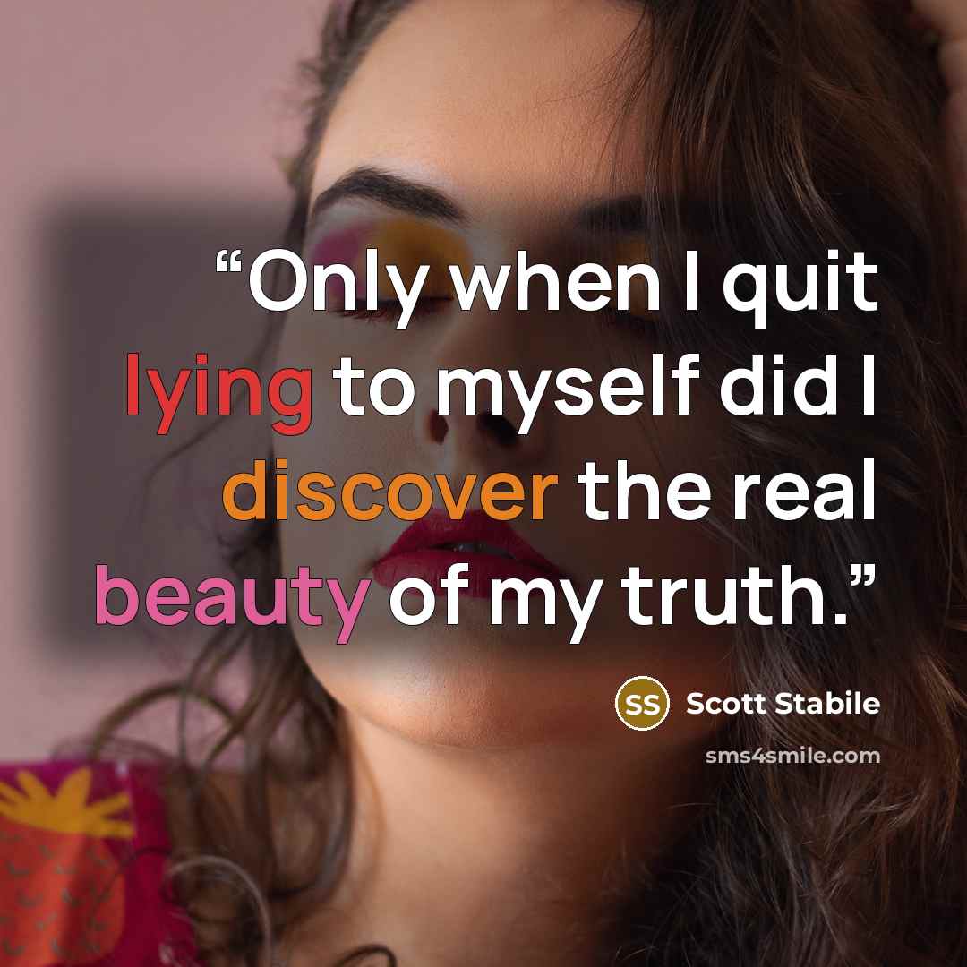 “Only when I quit lying to myself did I discover the real beauty of my truth.” quote by Scott Stabile