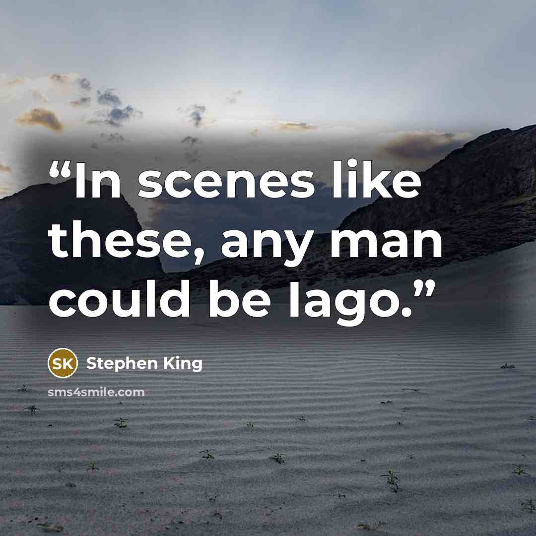“In scenes like these, any man could be Iago.” quote by Stephen King