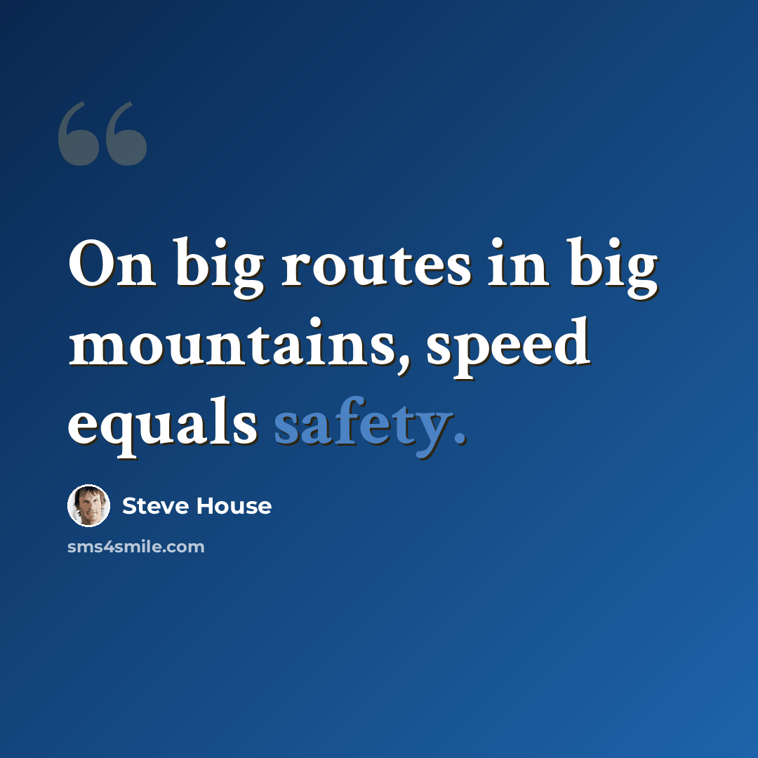 “On big routes in big mountains, speed equals safety.” quote by Steve House
