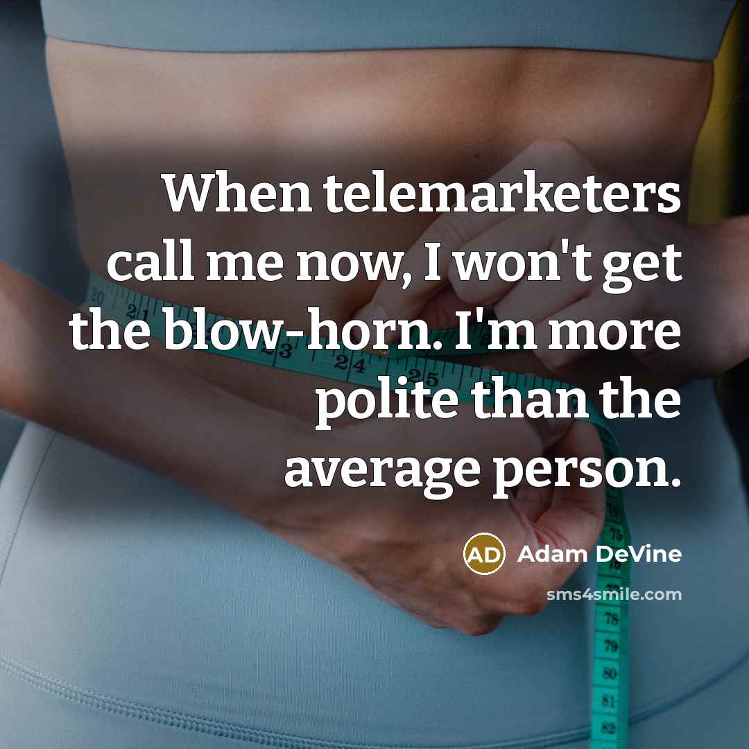 “When telemarketers call me now, I won't get the blow-horn. I'm more polite than the average person.” quote by Adam DeVine