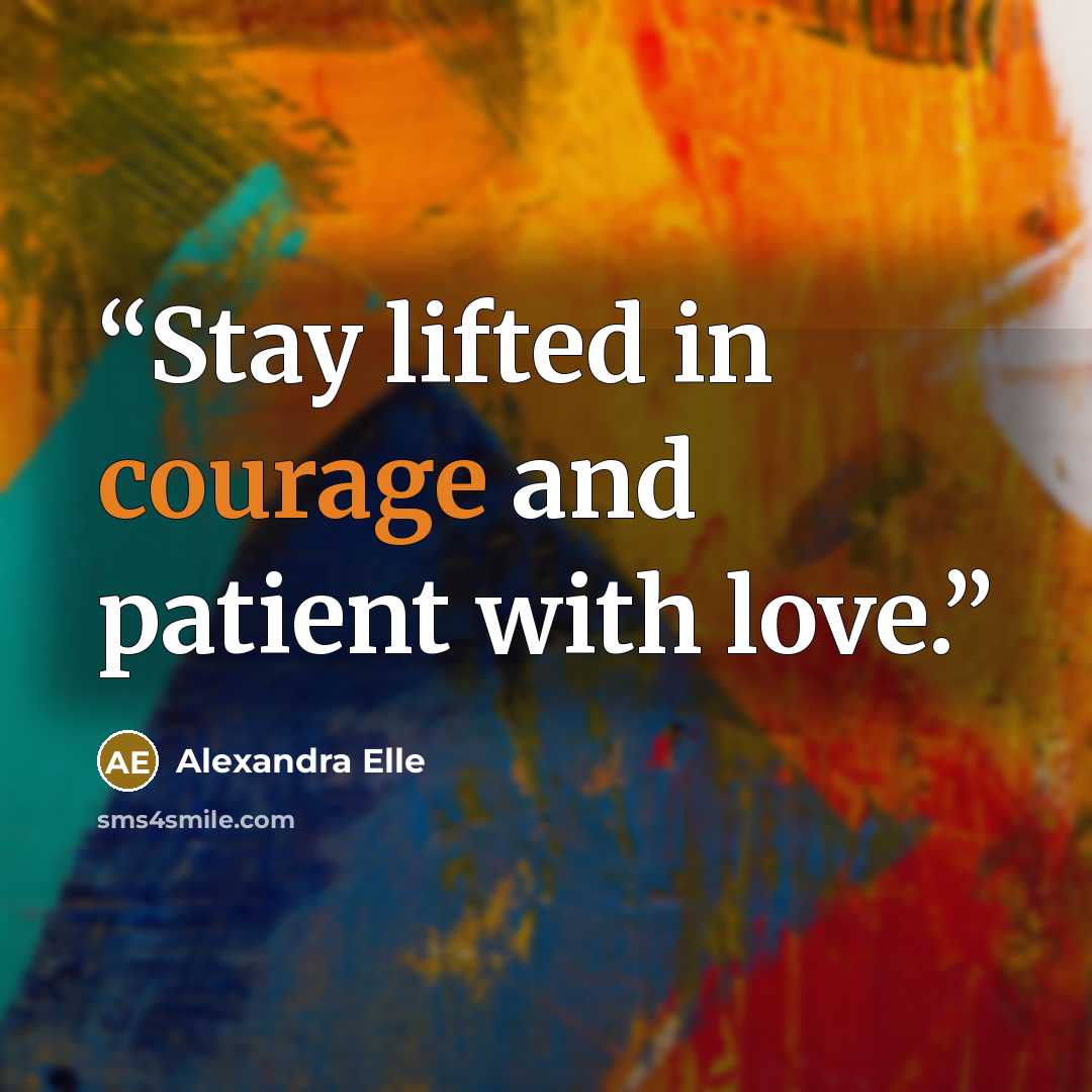 “Stay lifted in courage and patient with love.” quote by Alexandra Elle