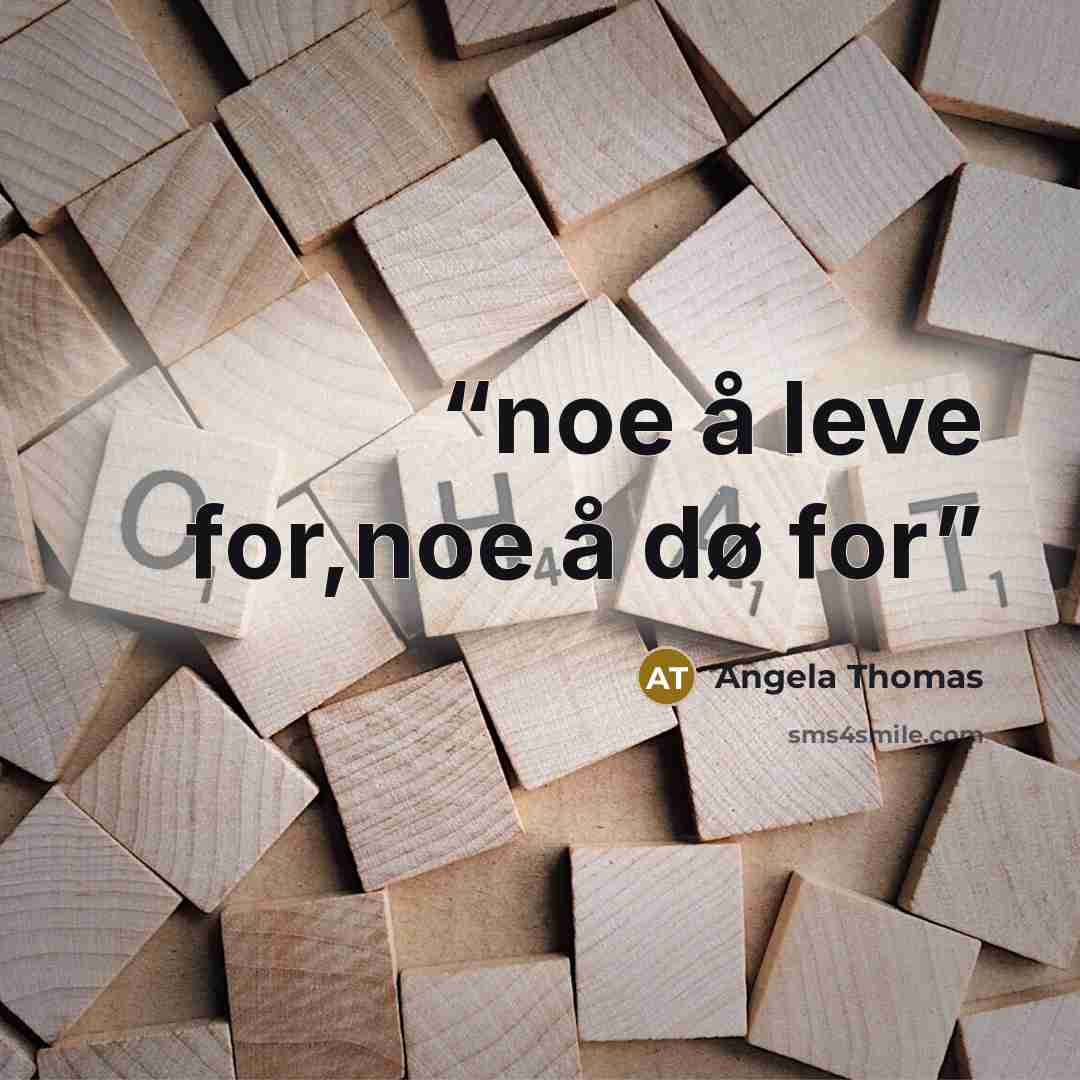 “noe å leve for,noe å dø for” quote by Angela Thomas