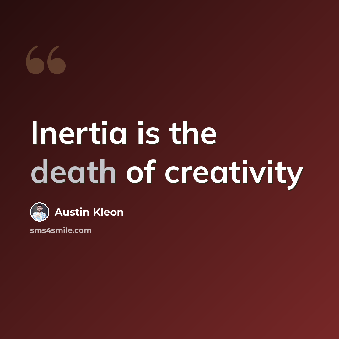 “Inertia is the death of creativity” quote by Austin Kleon
