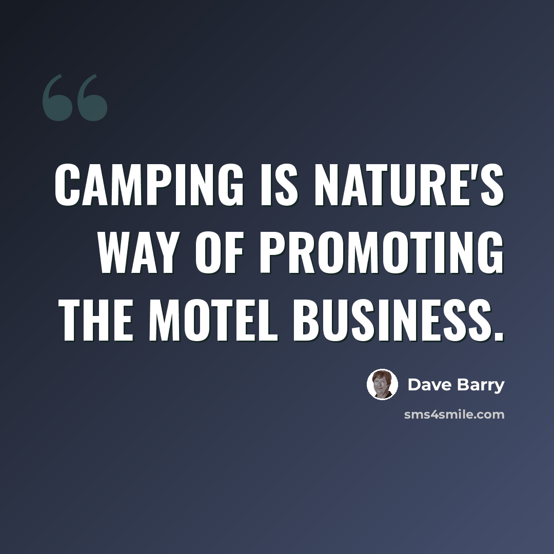 “Camping is nature's way of promoting the motel business.” quote by Dave Barry