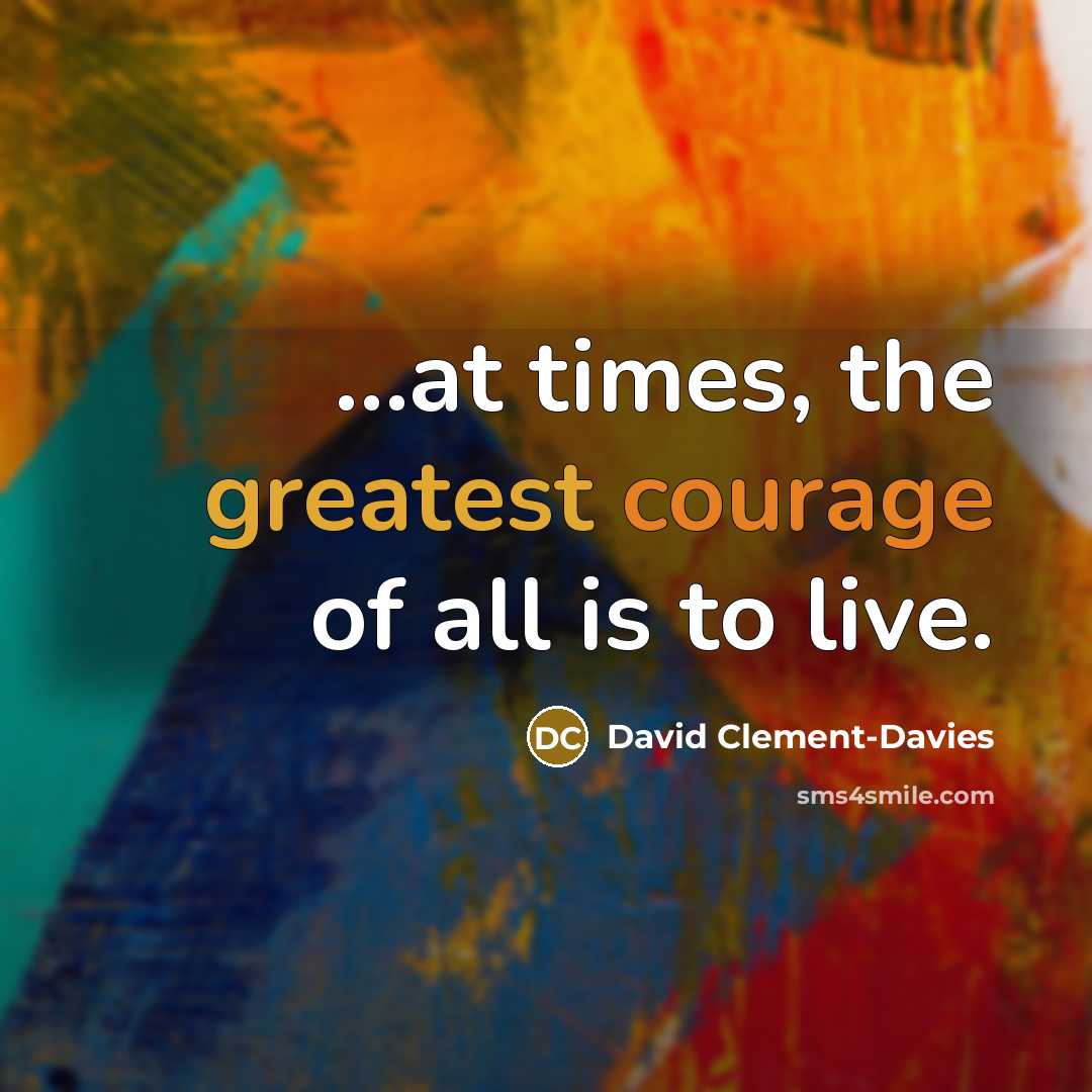 “...at times, the greatest courage of all is to live.” quote by David Clement-Davies